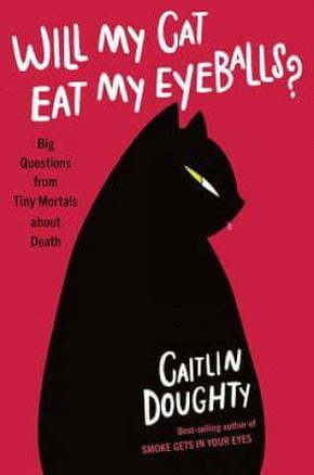 WEBHIDDENBRAND Will My Cat Eat My Eyeballs? - Big Questions from Tiny Mortals About Death